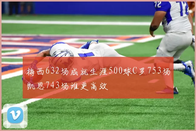 梅西632场成就生涯500球C罗753场凯恩743场谁更高效